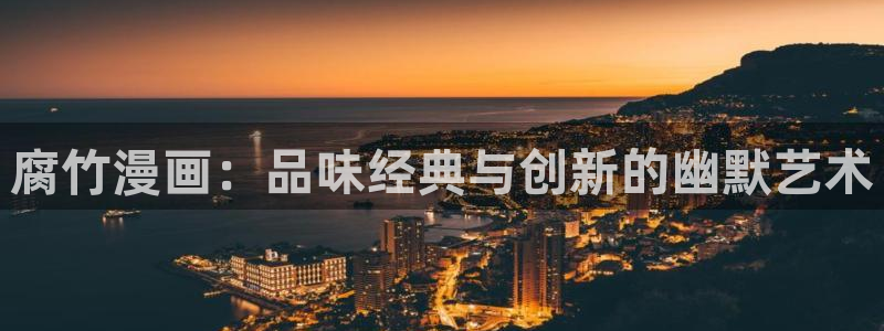 禁天堂漫画网站入口免费观看：腐竹漫画：品味经典与创新的幽默艺术